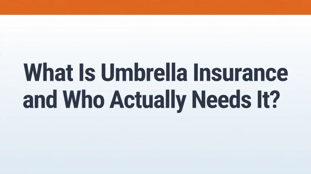 What is umbrella insurance and who needs it