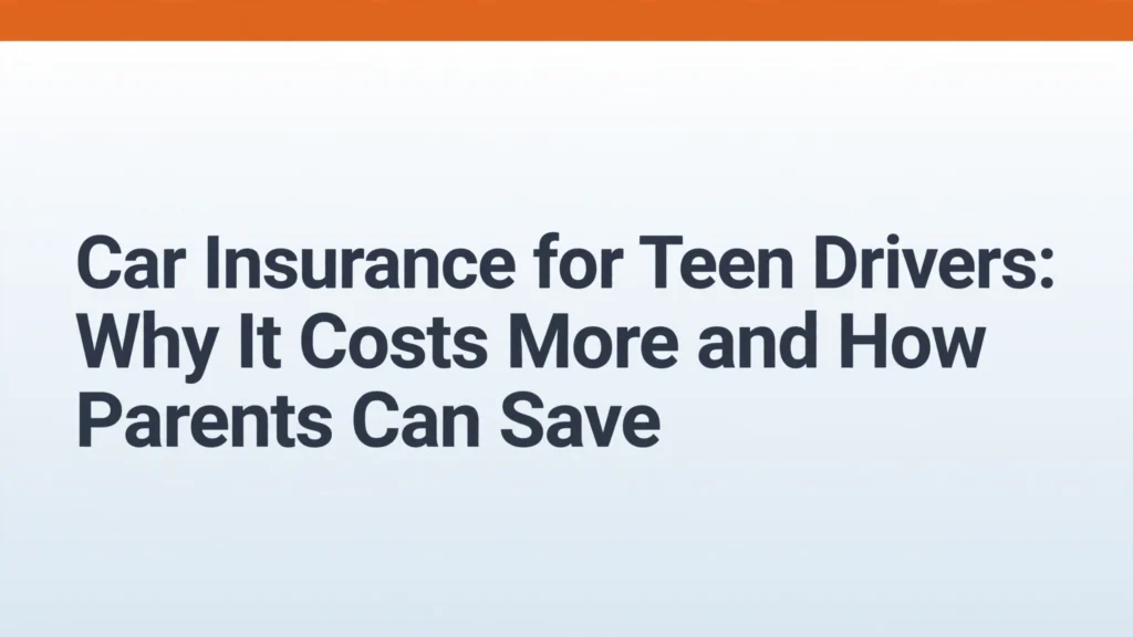 Car insurance for teen drivers - costs and parent savings tips