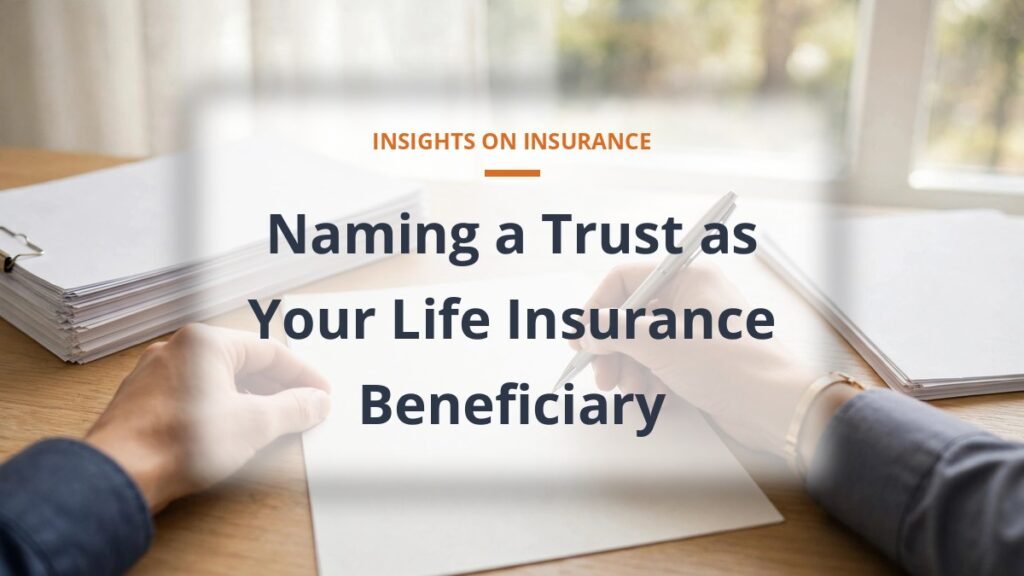 Naming a trust as your life insurance beneficiary